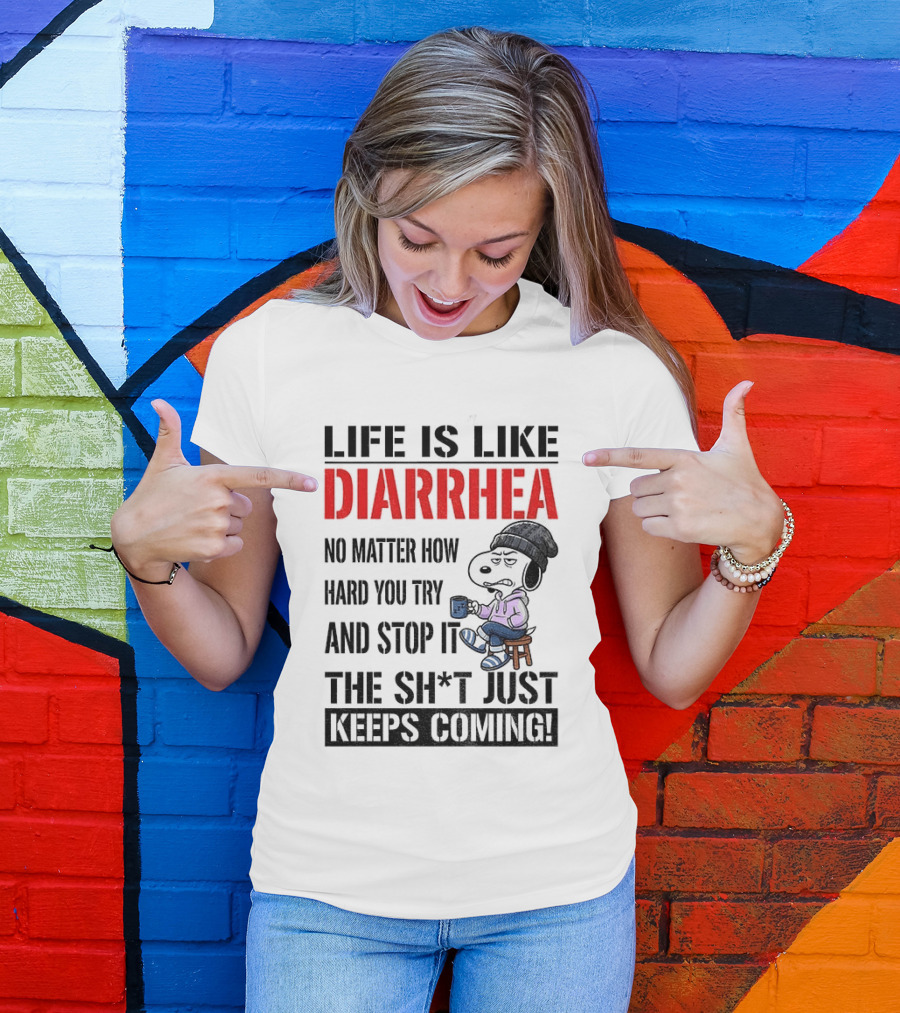 Snoopy Dog Cartoon Life Is Like Diarrhea No Matter How Hard You Try And Stop It The Sh*t Just Keeps Coming T-Shirt