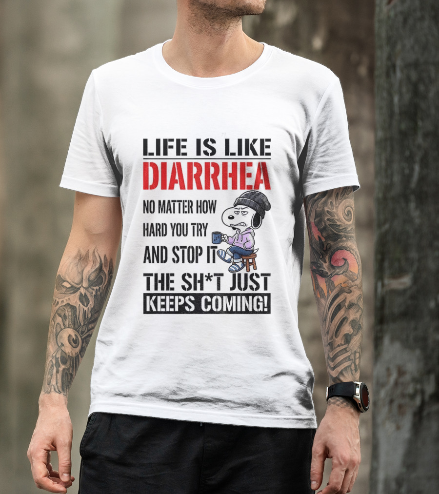 Snoopy Dog Cartoon Life Is Like Diarrhea No Matter How Hard You Try And Stop It The Sh*t Just Keeps Coming T-Shirt