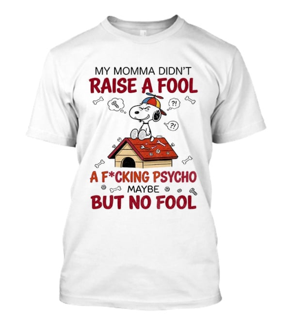Snoopy Doghouse My Momma Didn't Raise A Fool A F*cking Psycho Maybe But No Fool T-Shirt