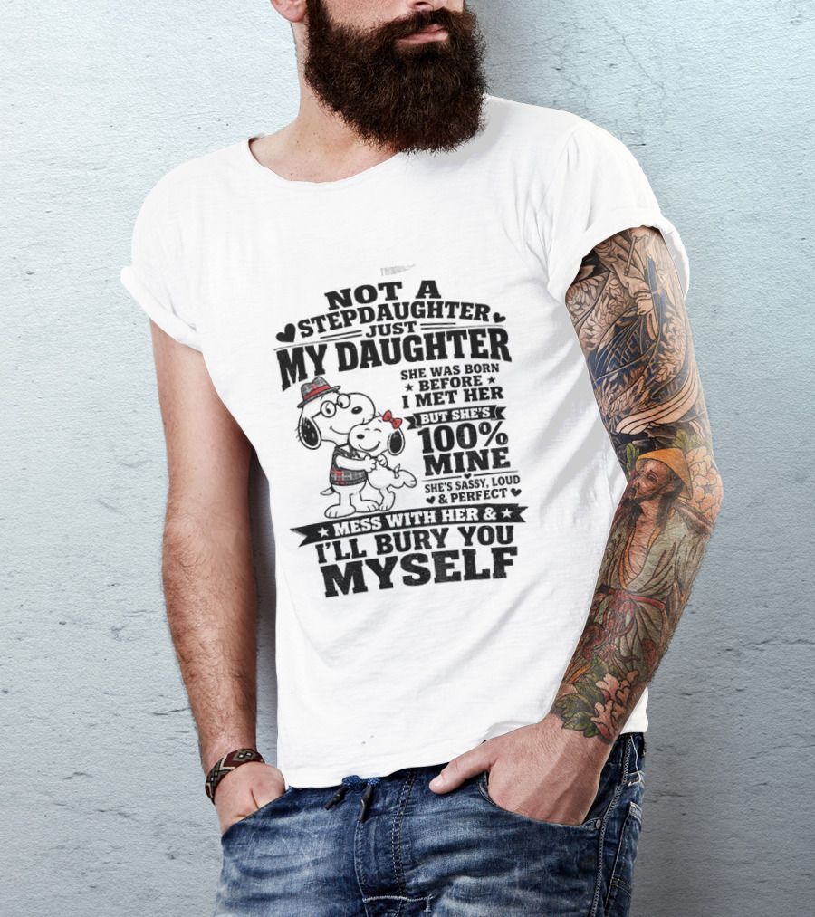 Snoopy Not A Stepdaughter My Daughter She Was Born Before 100% Mine Mess With Her I'll Bury You Myself T-Shirt