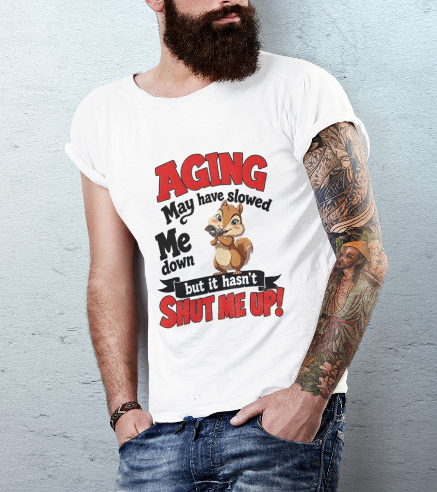Aging May Have Slowed Me Down Squirrel But It Hasn't Shut Me Up T-Shirt