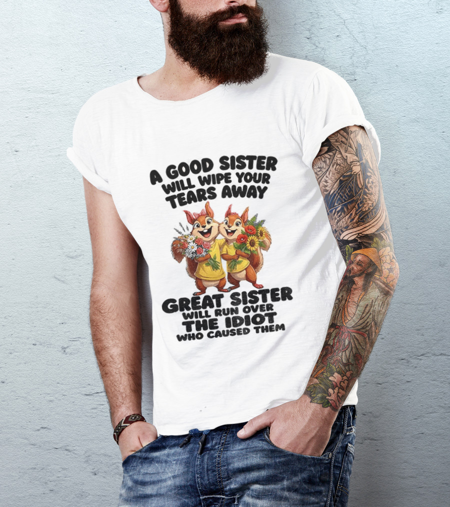 A Good Sister Will Wipe Your Tears Away Great Sister With You Against The Idiot Who Caused Them Squirrel Sisters T-Shirt