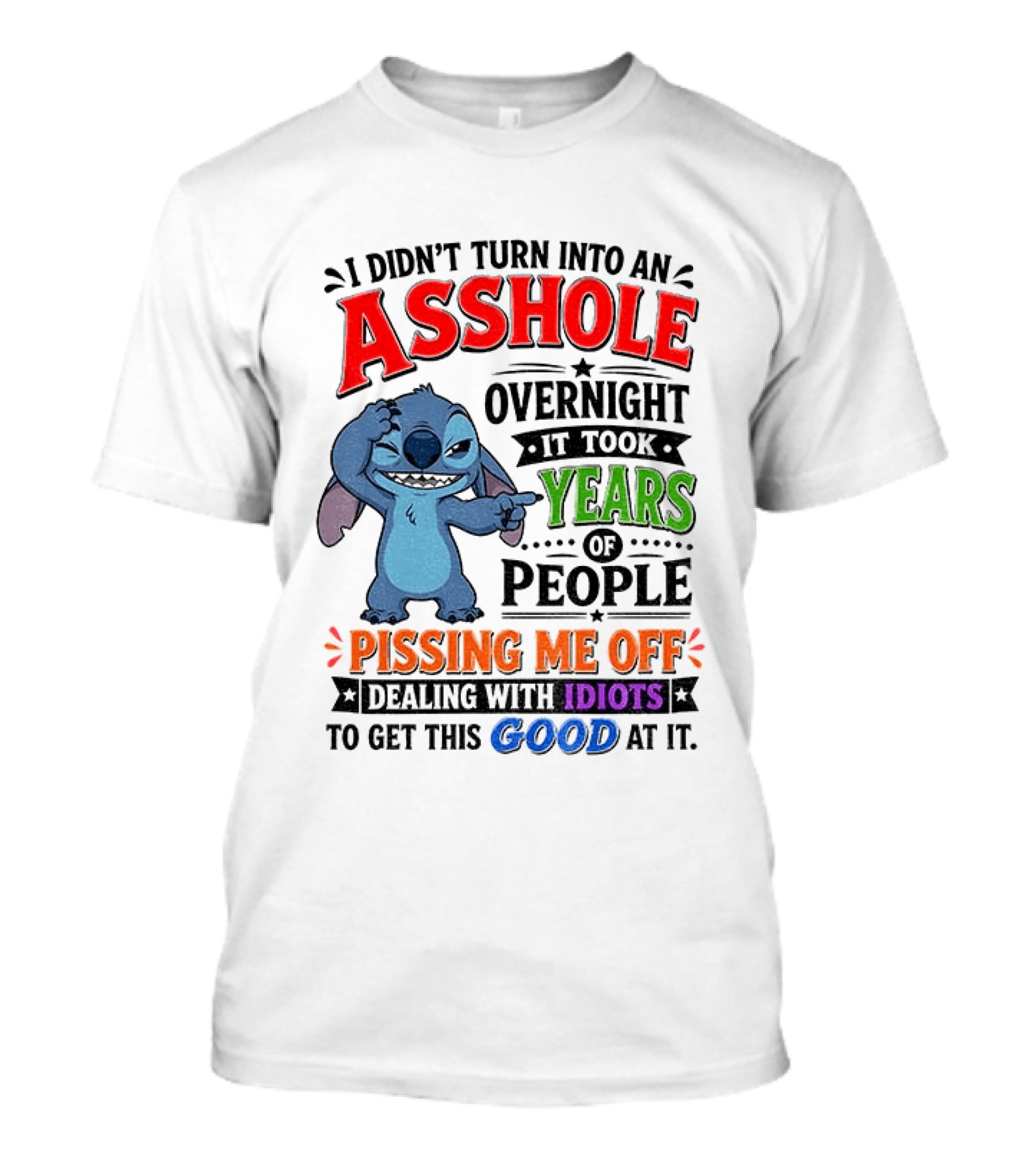 I Didn't Turn Into An Asshole Overnight It Took Years Of People Pissing Me Off Dealing With Idiots To Get This Good At It Stitch Cartoon T-Shirt