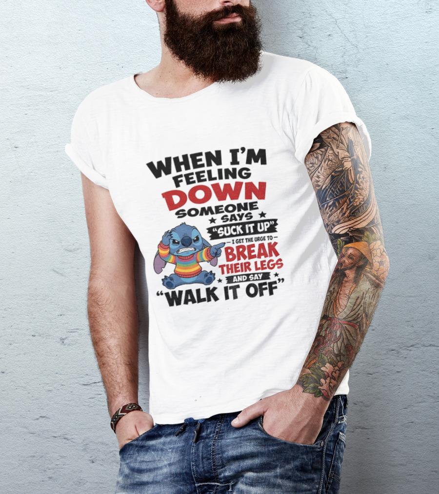 When I'm Feeling Down Someone Says Suck It Up I Get The Urge To Break Their Legs And Say Walk It Off Stitch Lilo And Stitch T-Shirt