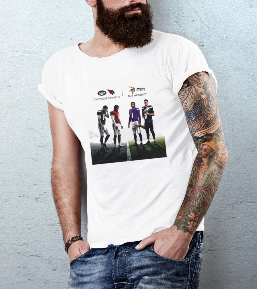 They Gave Up New York Jets Arizona Cardinals But We Didn't Minnesota Vikings Seattle Seahawks T-Shirt