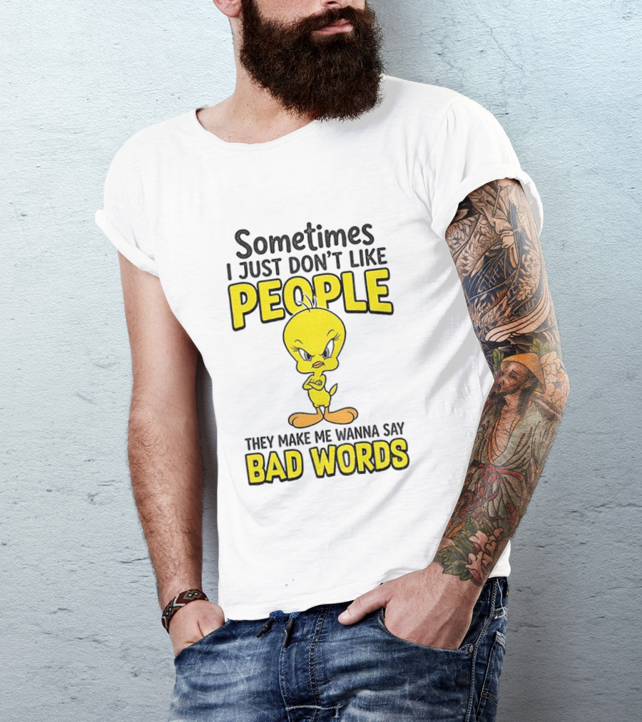 Tweety Bird Sometimes I Just Don't Like People They Make Me Wanna Say Bad Words T-Shirt