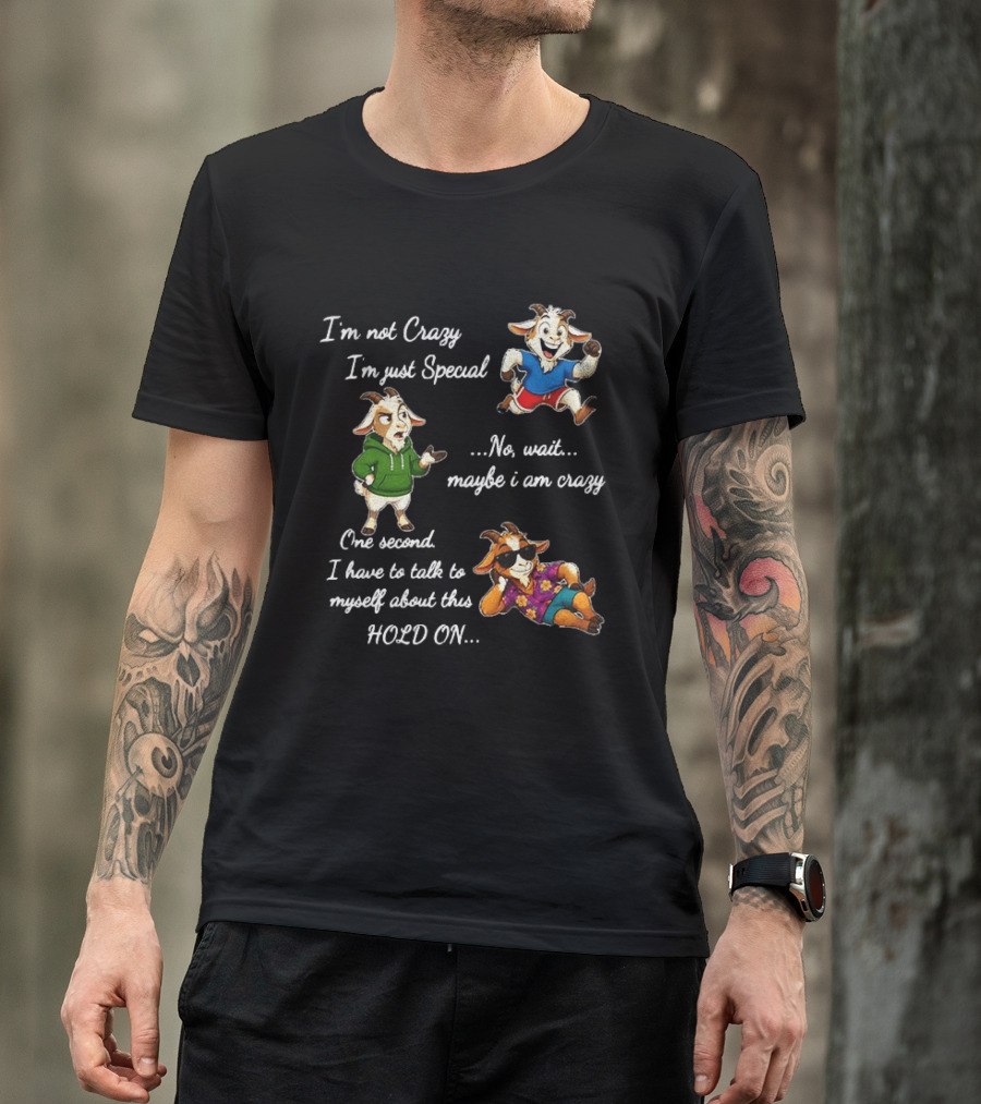 I'm Not Crazy I'm Just Special Wait Maybe I Am Crazy Hold On Goat T-Shirt