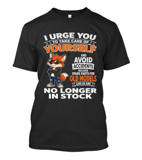 I Urge You To Take Care Of Yourself Avoid Accidents Spare Parts For Old Models No Longer In Stock T-Shirt