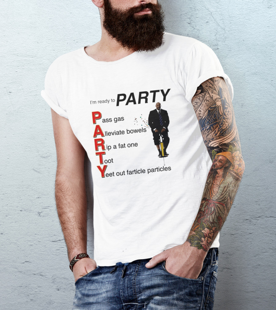 I'm Ready To Party Pass Gas Alleviate Bowels Rip A Fat One Toot Yeet Out Farticle Particles T-Shirt