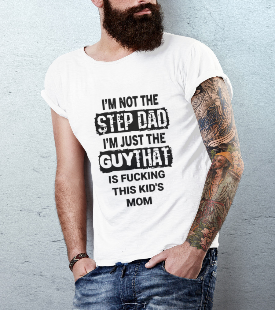 I'm Not The Step Dad I'm Just The Guy That Is Fucking This Kid's Mom Distressed Black Box T-Shirt