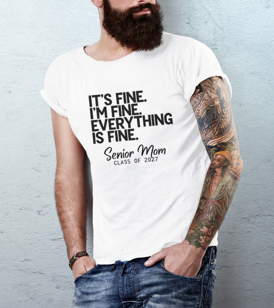 It's Fine I'm Fine Everything Is Fine Senior Mom Class Of 2027 T-Shirt
