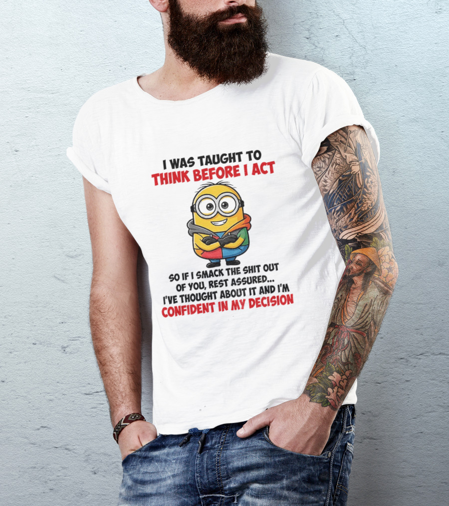 Minion Taught To Think Before Act Confident Decision Smack You T-Shirt