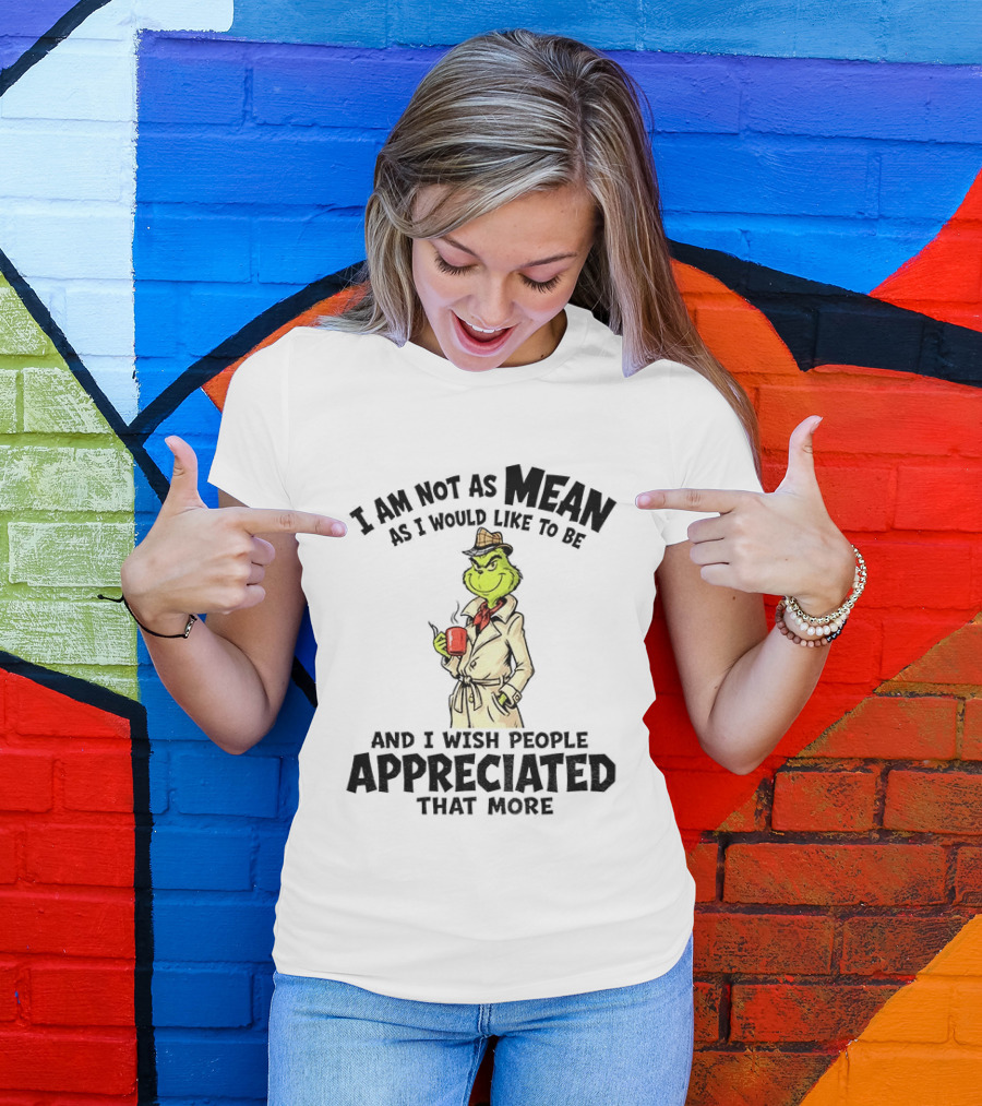 Grinch Detective I Am Not As Mean As I Would Like To Be And I Wish People Appreciated That More T-Shirt