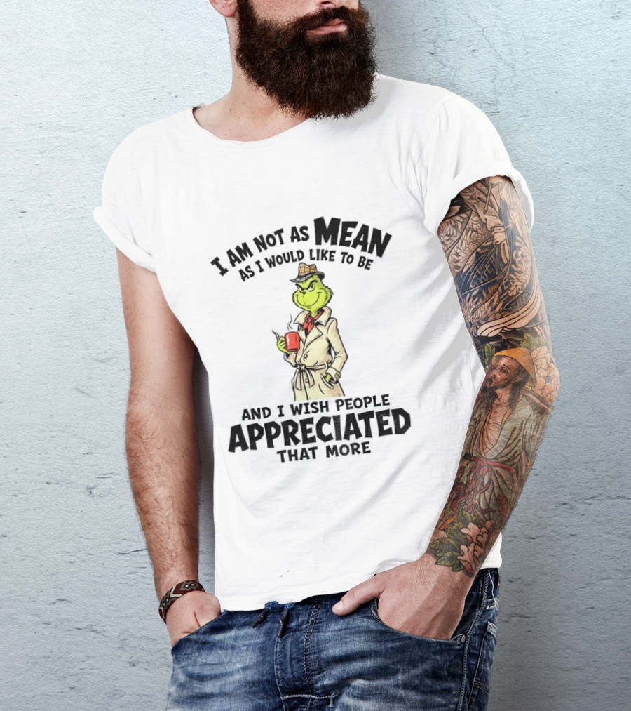 Grinch Detective I Am Not As Mean As I Would Like To Be And I Wish People Appreciated That More T-Shirt
