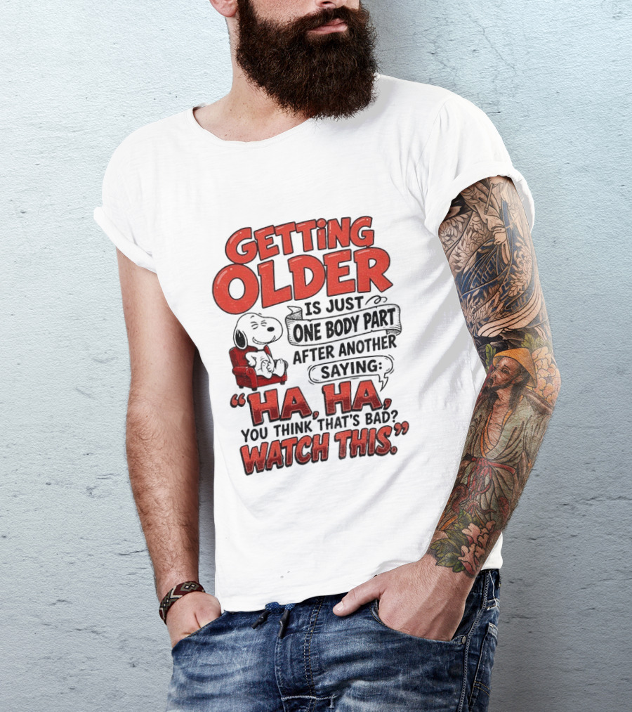 Snoopy Getting Older Is Just One Body Part After Another Saying Ha Ha You Think That's Bad This T-Shirt