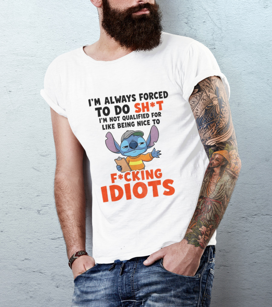 I'm Always Forced To Do Sh*t I'm Not Qualified For Like Being Nice To F*cking Idiots Stitch Cartoon T-Shirt