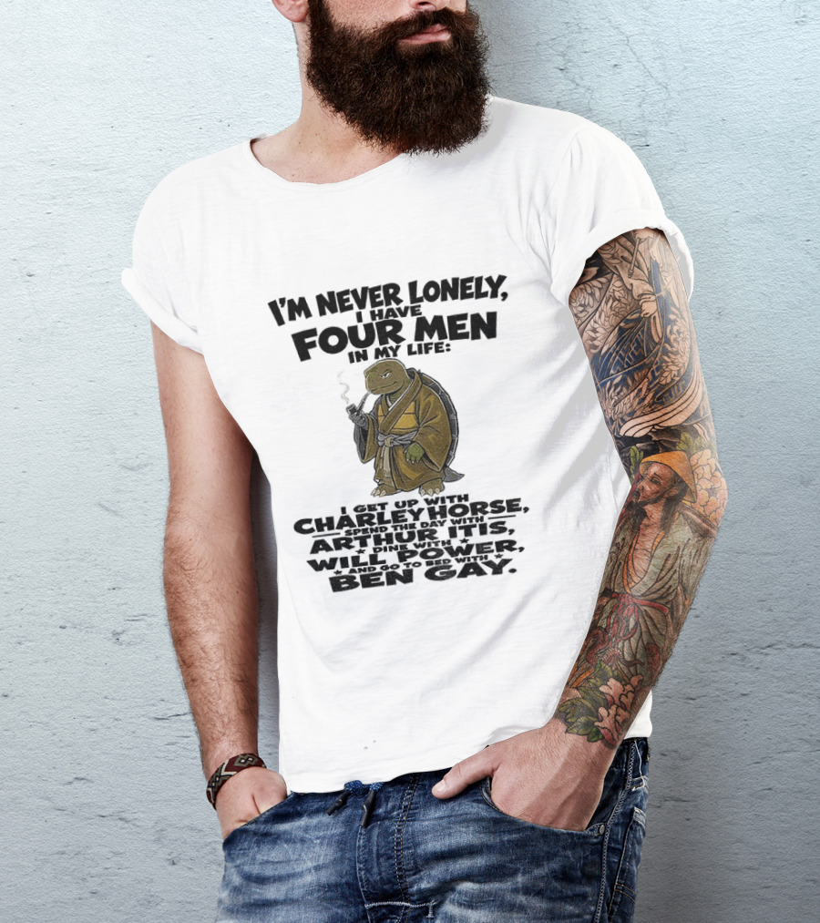 I'm Never Lonely I Have Four Men Turtle Smoking Charlie Horse Will Power Ben Gay T-Shirt