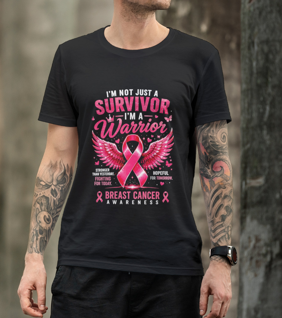 I'm Not Just A Survivor I'm A Warrior Stronger Than Yesterday Fighting For Today Hopeful For Tomorrow Breast Cancer Awareness T-Shirt