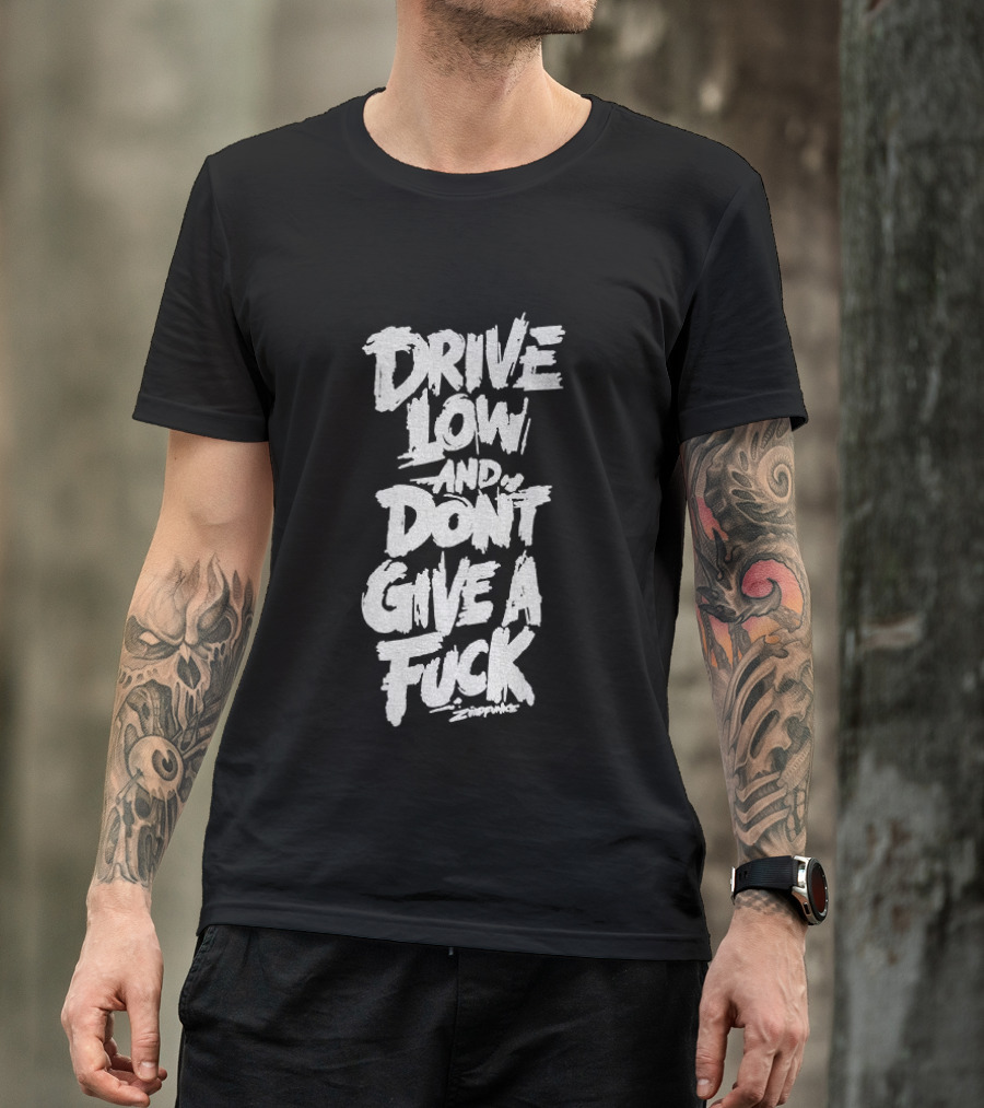 Drive Low And Don't Give A Fuck T-Shirt