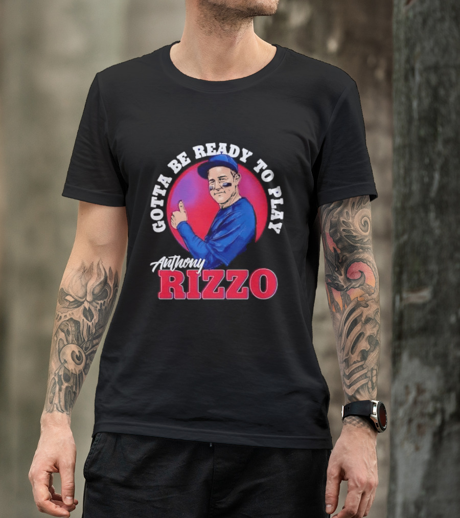 Gotta Be Ready To Play Anthony Rizzo Thumbs Up T-Shirt