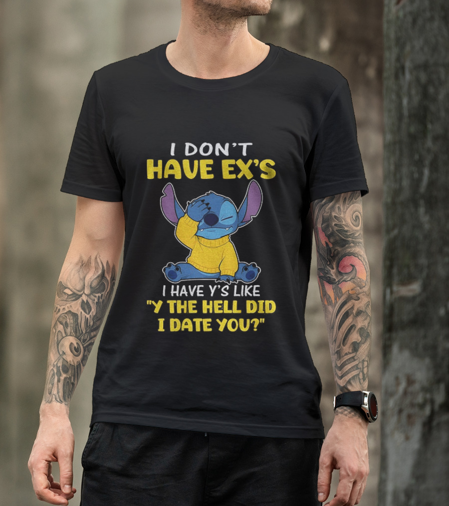 Stitch I Don't Have Ex's I Have Y's Like Y The Hell Did I Date You Sweater Fun T-Shirt