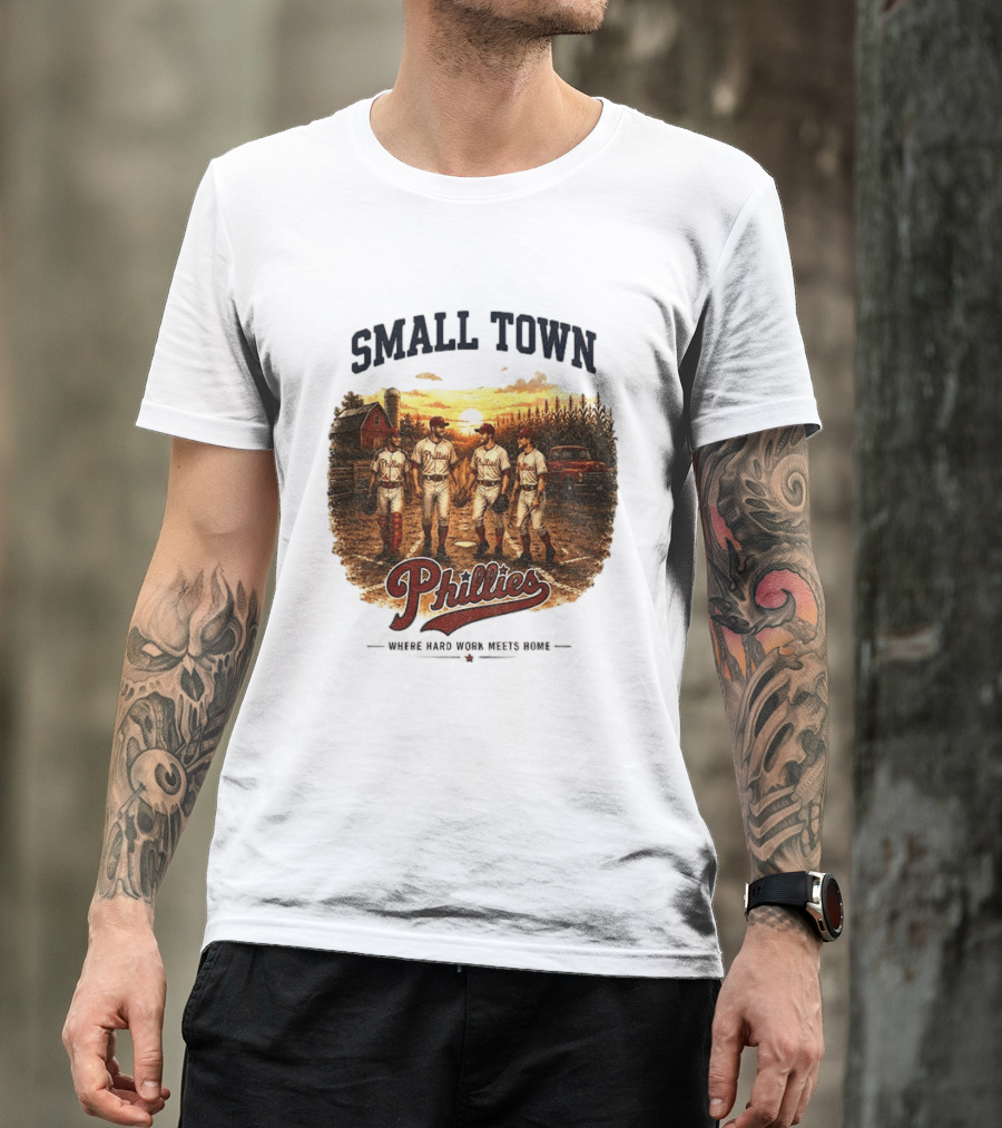 Phillies Small Town Baseball Where Hard Work Meets Home T-Shirt