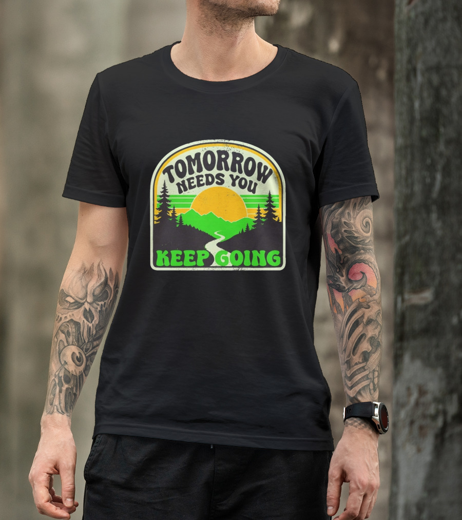 Tomorrow Needs You Keep Going Scenic Sunrise Forest T-Shirt