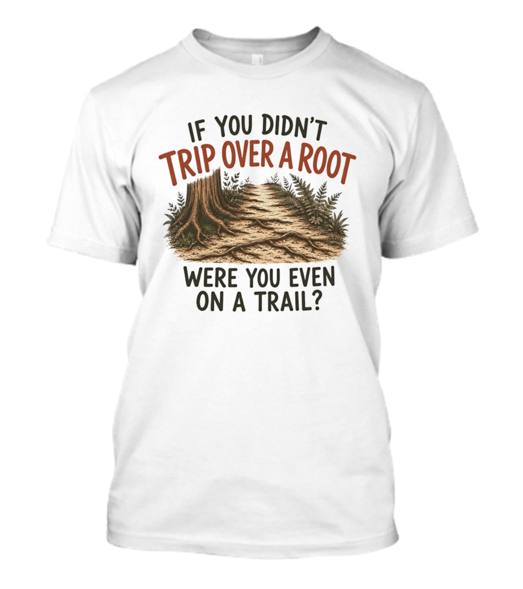 If You Didn't Trip Over A Root Were You Even On A Trail Nature Trail Walk Hiking Adventure T-Shirt