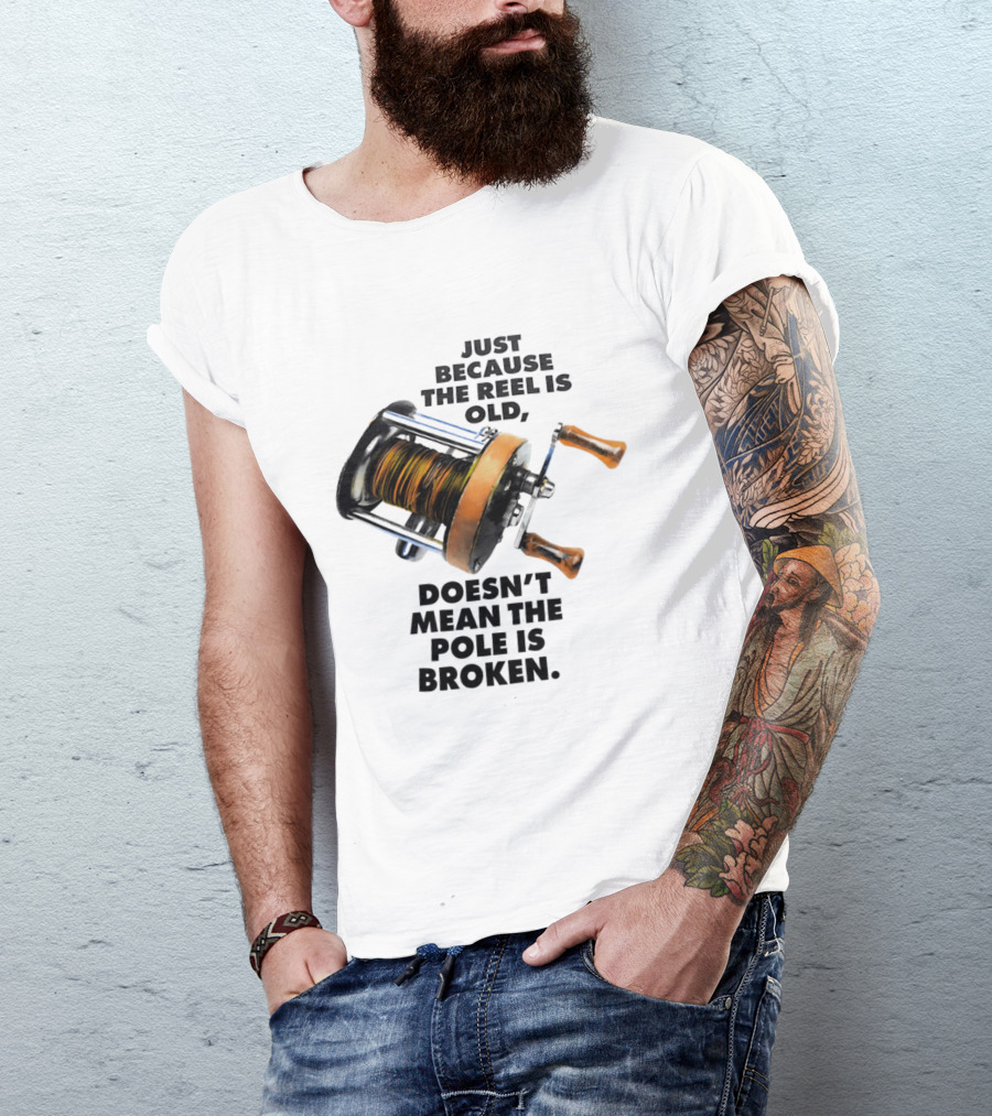 Just Because The Reel Is Old Doesn't Mean The Pole Is Broken Vintage Fishing Rod Humor T-Shirt