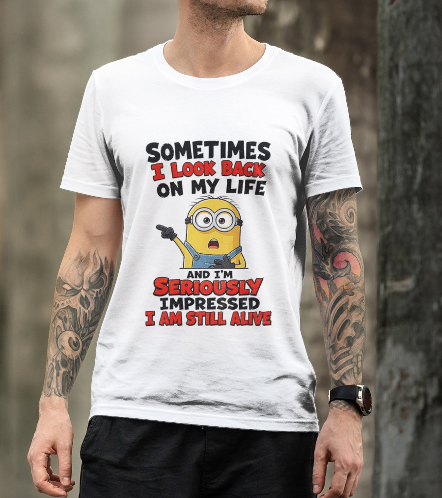 Sometimes I Look Back On My Life And I'm Seriously Impressed I Am Still Alive Minion T-Shirt