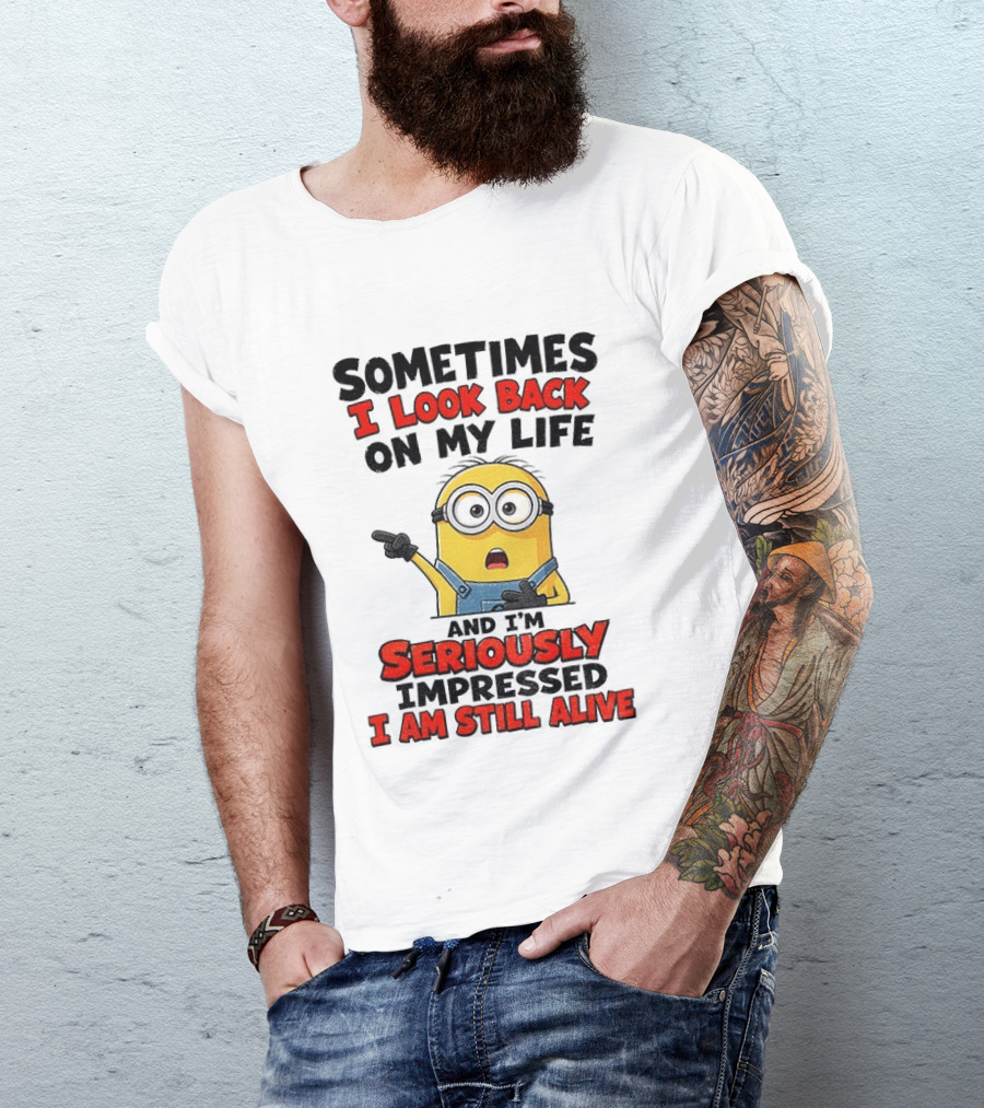 Sometimes I Look Back On My Life And I'm Seriously Impressed I Am Still Alive Minion T-Shirt