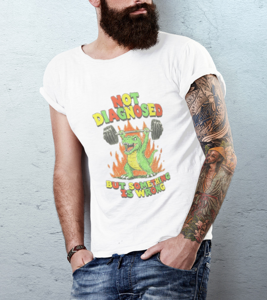 Not Diagnosed But Something Is Wrong Dinosaur Weightlifting Fire T-Shirt