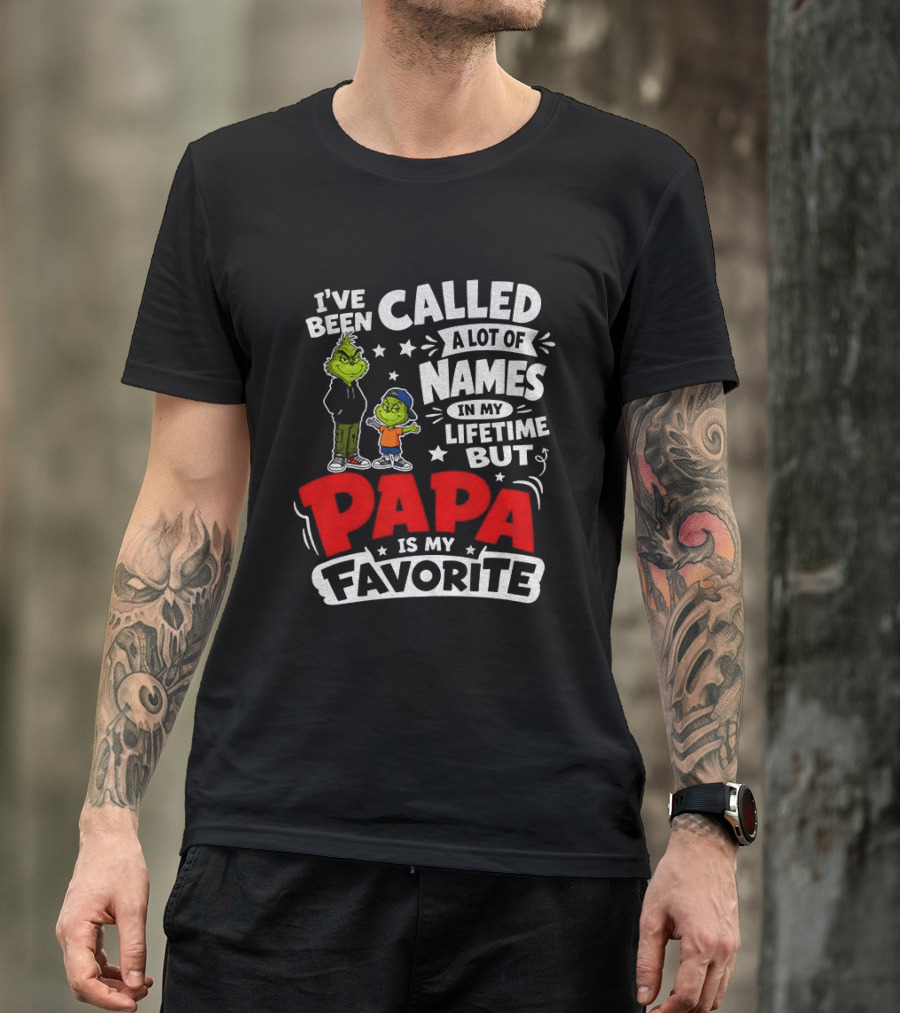 Grinch I've Been Called A Lot Of Names In My Lifetime But Papa Is My Favorite T-Shirt
