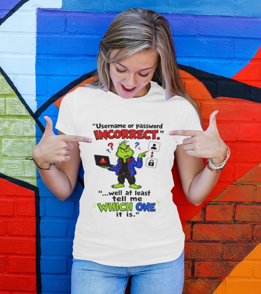 Grinch Username Or Password Incorrect Well At Least Tell Me Which One T-Shirt