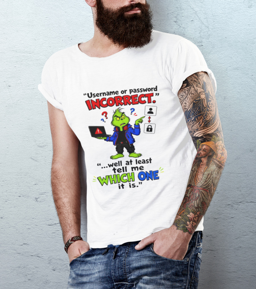 Grinch Username Or Password Incorrect Well At Least Tell Me Which One T-Shirt