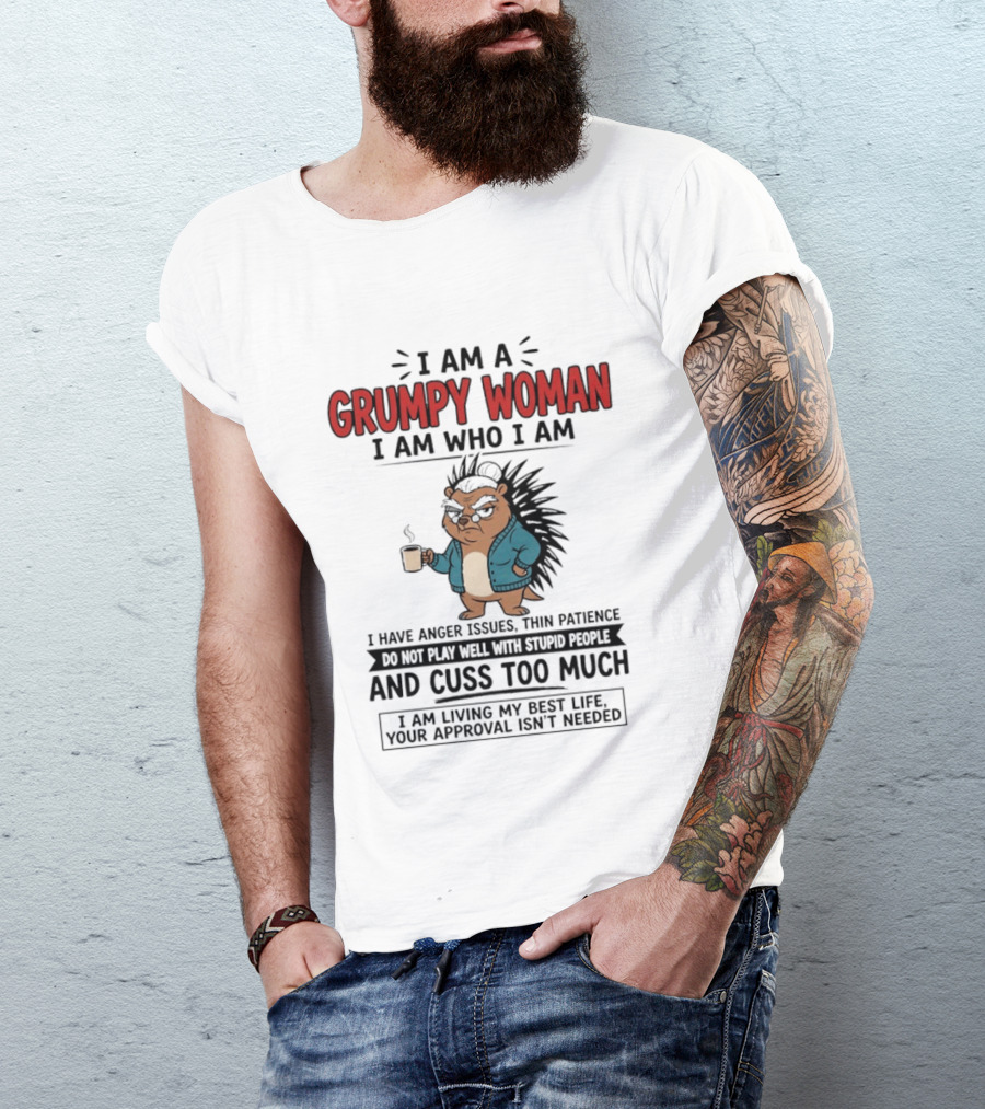 I Am A Grumpy Woman I Am Who I Am Anger Issues Thin Patience Cuss Too Much Living My Best Life T-Shirt