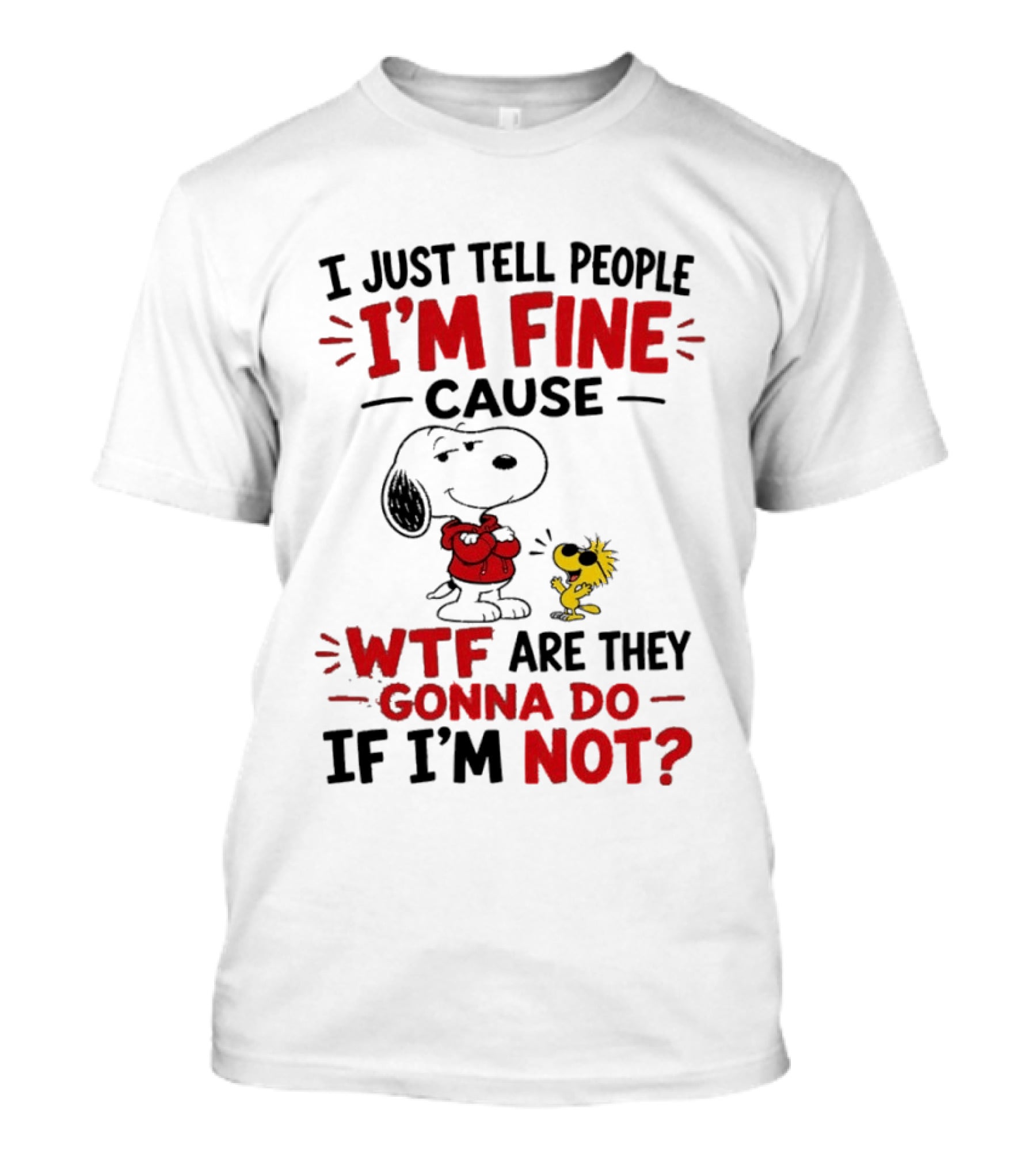 Snoopy Woodstock I'm Fine Cause WTF Are They Gonna Do If I'm Not T-Shirt