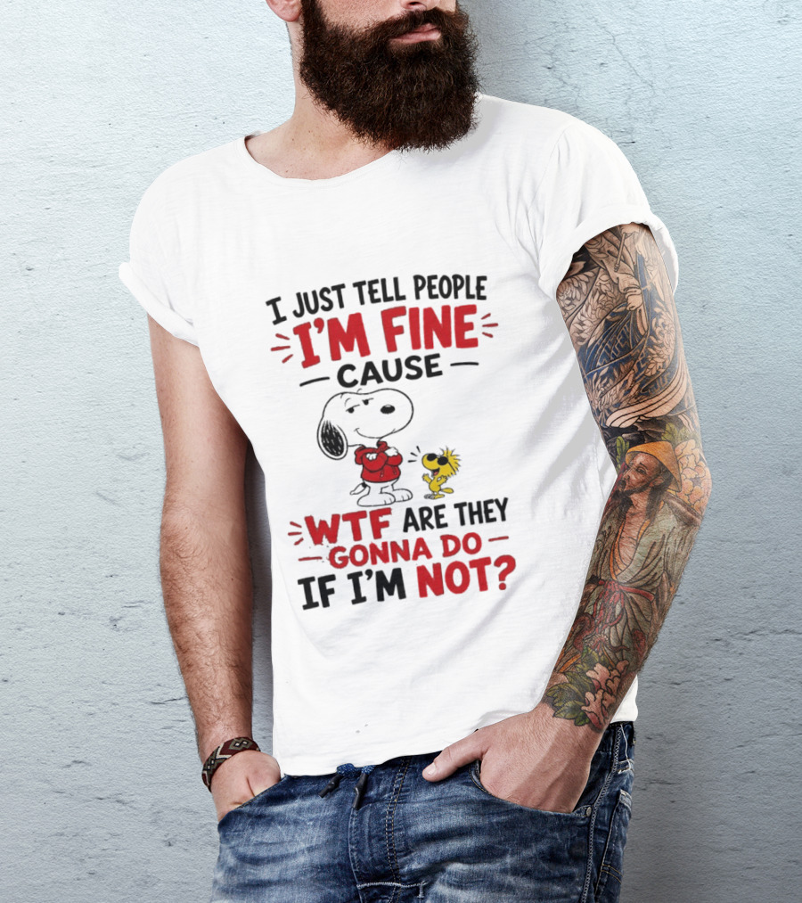 Snoopy Woodstock I'm Fine Cause WTF Are They Gonna Do If I'm Not T-Shirt