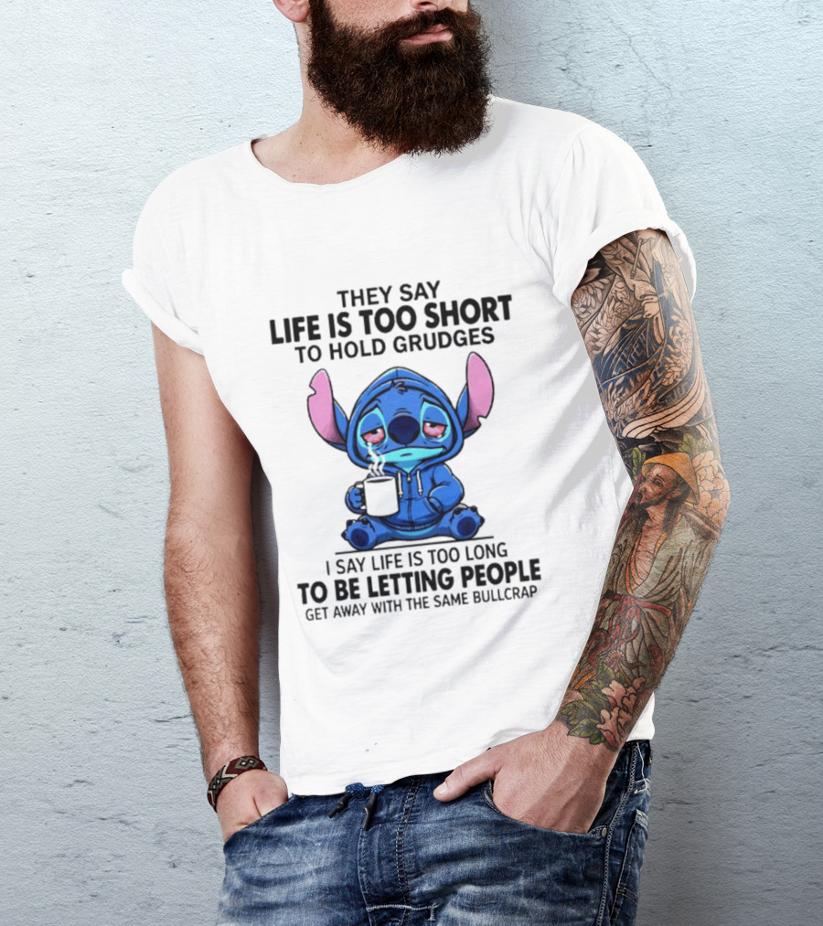 Stitch Cartoon Cup They Say Life Is Too Short To Hold Grudges I Say Life Is Too Long To Be Letting People Get Away T-Shirt