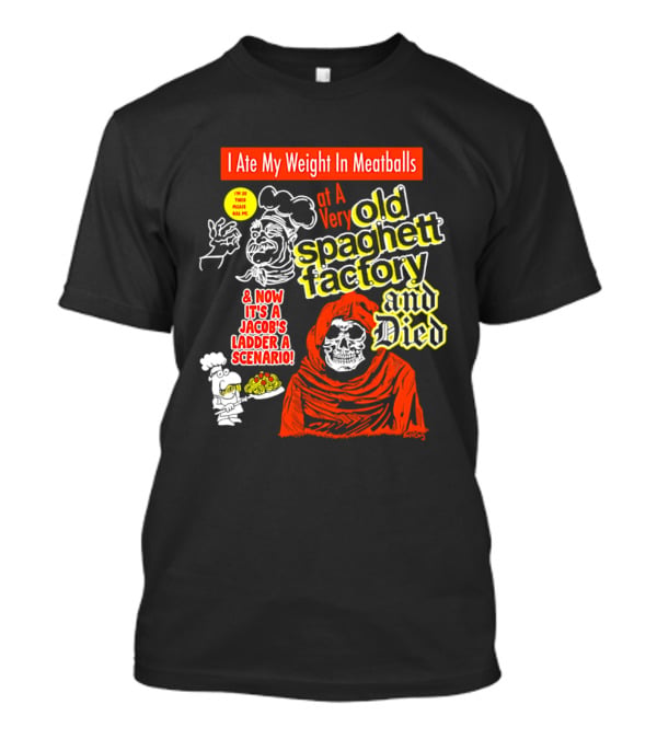 I Ate My Weight In Meatballs At A Very Old Spaghetti Factory And Died And Now It's A Jacob's Ladder A Scenario T-Shirt