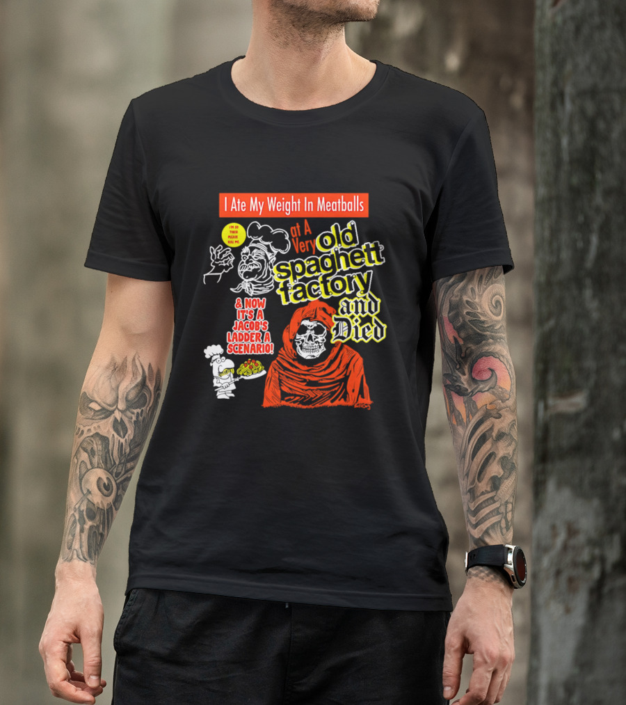I Ate My Weight In Meatballs At A Very Old Spaghetti Factory And Died And Now It's A Jacob's Ladder A Scenario T-Shirt