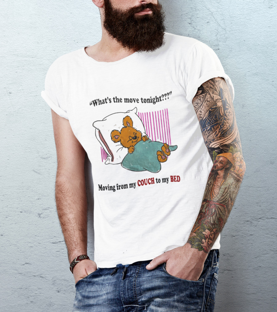 What's The Move Tonight Moving From My Couch To My Bed With Sleepy Bear T-Shirt