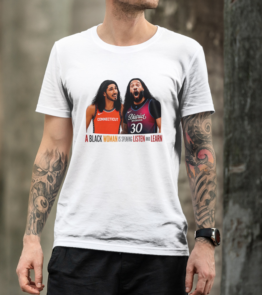District Of Change Basketball Players Connecticut A Black Woman Is Speaking Listen And Learn T-Shirt