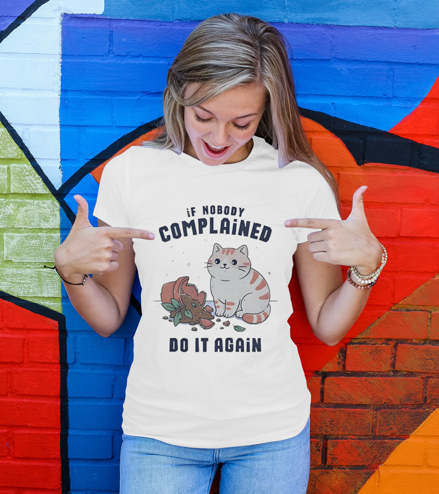 If Nobody Complained Do It Again Cartoon Cat Broken Flowerpot Dirt T-Shirt