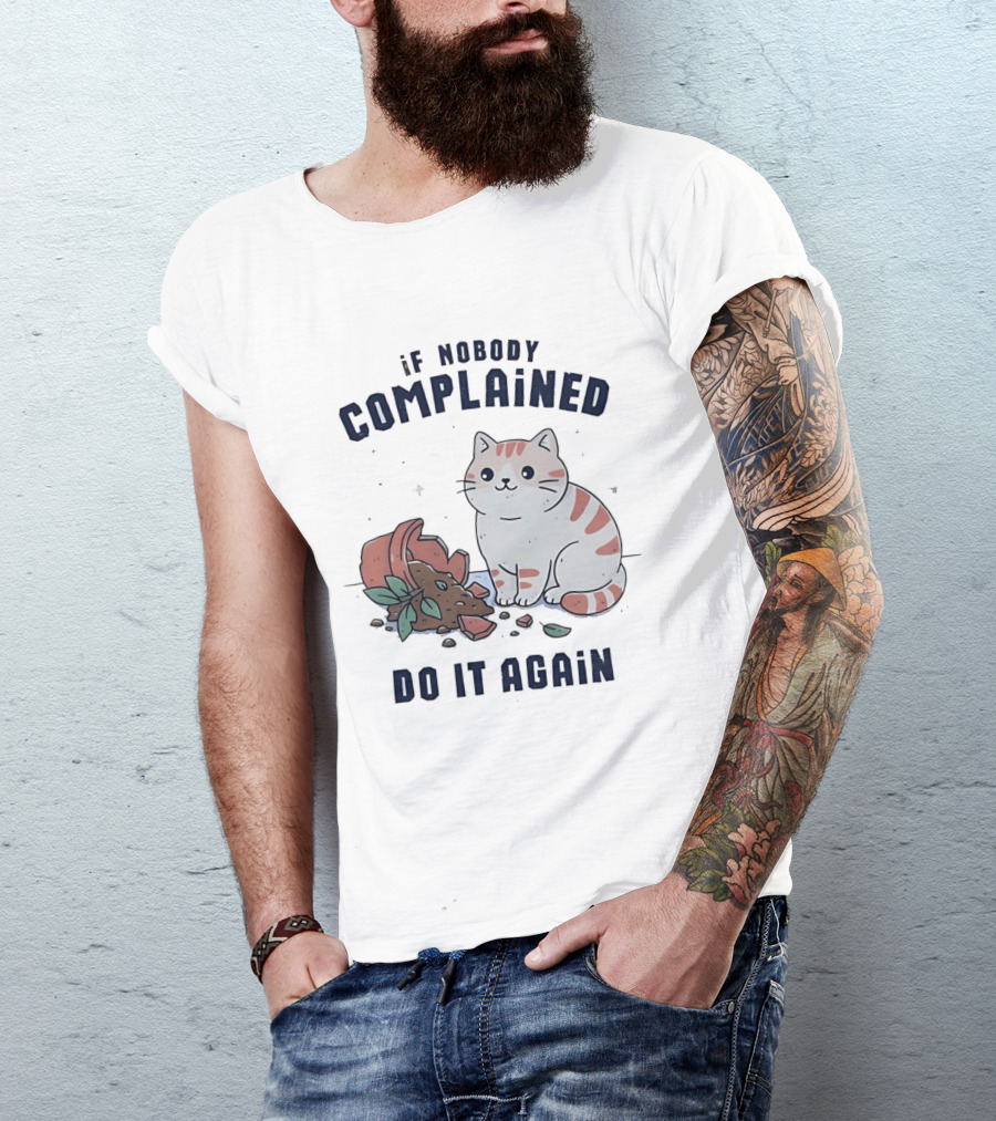 If Nobody Complained Do It Again Cartoon Cat Broken Flowerpot Dirt T-Shirt
