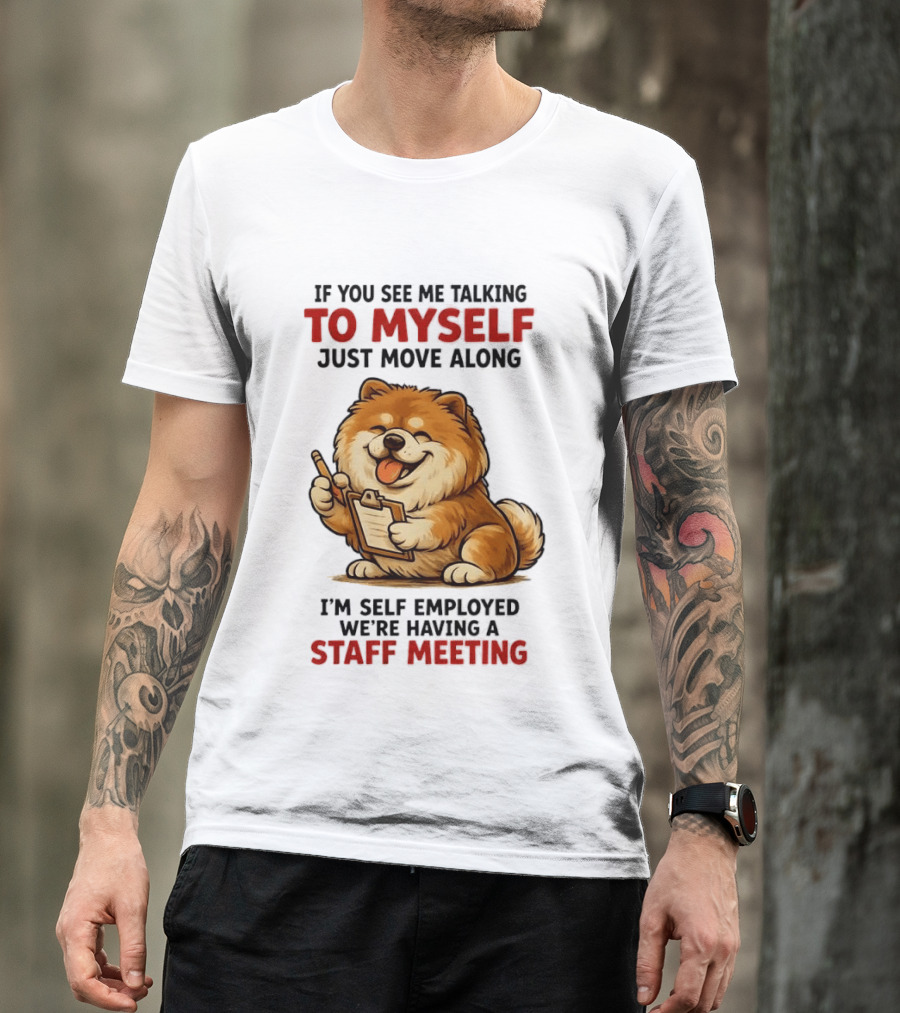 If You See Me Talking To Myself Just Move Along I'm Self Employed We're Having A Staff Meeting Cartoon Dog T-Shirt