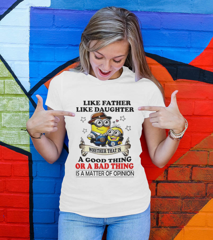 Like Father Like Daughter Whether That Is A Good Thing Or A Bad Thing Is A Matter Of Opinion Two Minions Cartoon T-Shirt