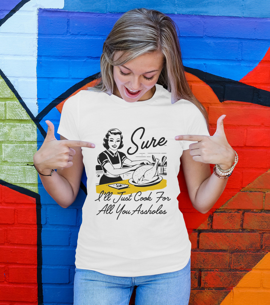 Sure I'll Just Cook For All You Assholes 50s Housewife Roast Turkey T-Shirt