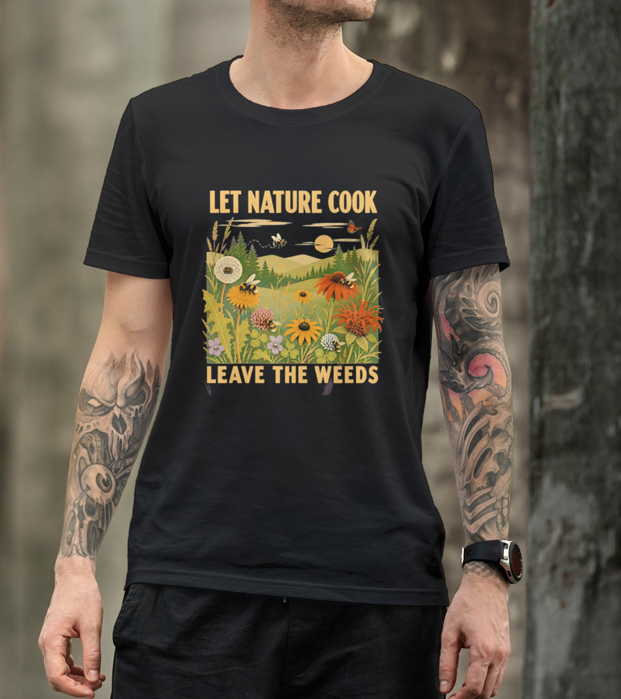 Let Nature Cook Leave The Weeds Bumblebee Wildflower Meadow With Butterflies In Scenic Landscape T-Shirt