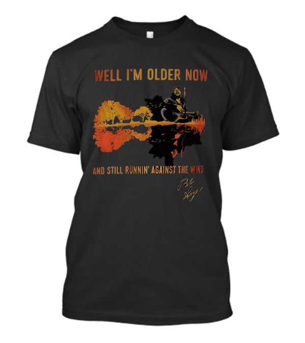 Well I'm Older Now And Still Runnin' Against The Wind T-Shirt
